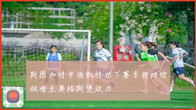 斯图加特中场凯特尔下赛季将继续租借至奥格斯堡效力