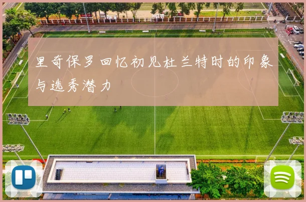 里奇保罗回忆初见杜兰特时的印象与选秀潜力